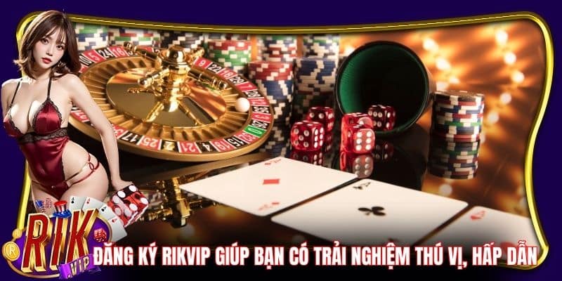 Đăng ký RikVip giúp bạn có trải nghiệm thú vị, hấp dẫn