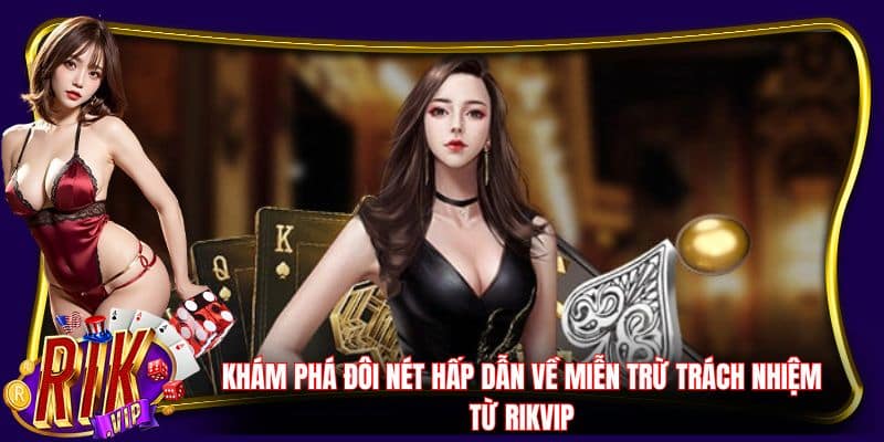 Khám phá đôi nét hấp dẫn về miễn trừ trách nhiệm từ RikVip