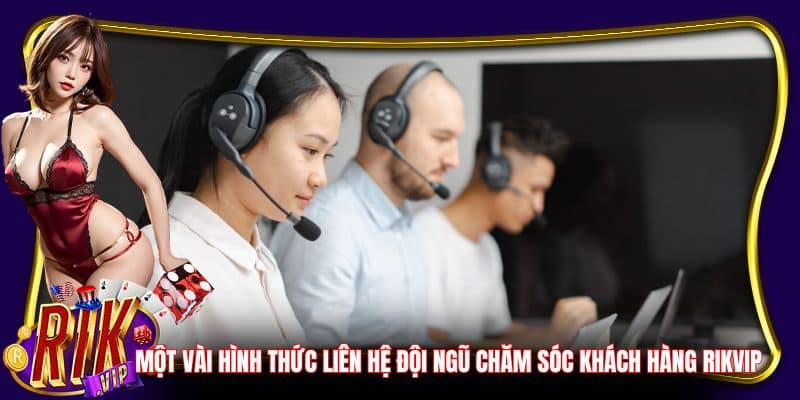 Một vài hình thức liên hệ đội ngũ chăm sóc khách hàng Rikvip