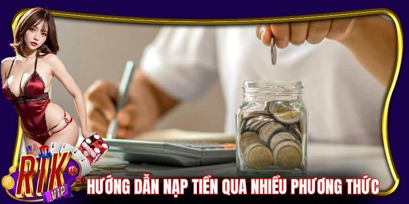 Toàn bộ hướng dẫn nạp tiền Rikvip qua nhiều phương thức