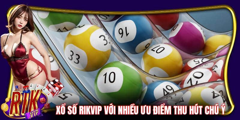 Xổ số Rikvip có nhiều ưu điểm giúp thu hút sự chú ý